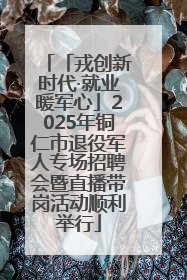 「戎创新时代·就业暖军心」2025年铜仁市退役军人专场招聘会暨直播带岗活动顺利举行