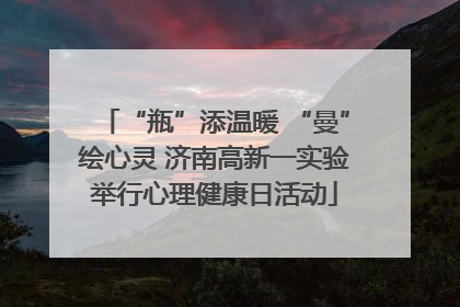 “瓶”添温暖 “曼”绘心灵 济南高新一实验举行心理健康日活动