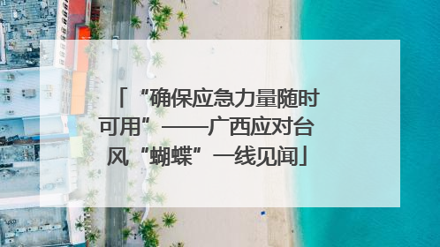 “确保应急力量随时可用”——广西应对台风“蝴蝶”一线见闻