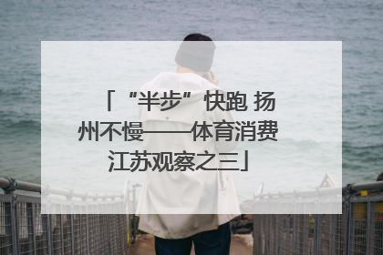 “半步”快跑 扬州不慢——体育消费江苏观察之三