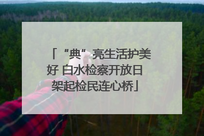 “典”亮生活护美好 白水检察开放日架起检民连心桥