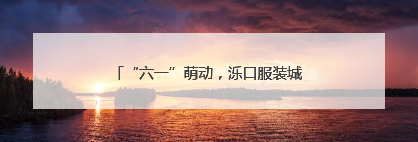 “六一”萌动，泺口服装城爱心“童”行，温暖再出发