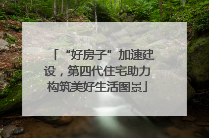 “好房子”加速建设，第四代住宅助力构筑美好生活图景