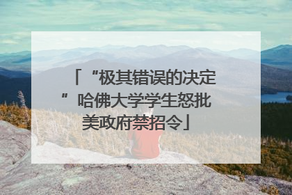 “极其错误的决定”哈佛大学学生怒批美政府禁招令
