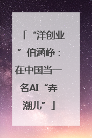 “洋创业”伯涵峥：在中国当一名AI“弄潮儿”