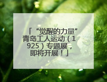 “觉醒的力量”青岛工人运动（1925）专题展，即将开展！