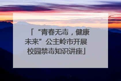 “青春无毒，健康未来”公主岭市开展校园禁毒知识讲座