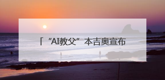 “AI教父”本吉奥宣布开发“科学家AI”系统，防范智能体欺骗人类