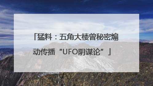猛料：五角大楼曾秘密煽动传播“UFO阴谋论”