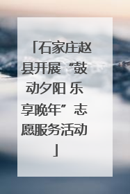 石家庄赵县开展“鼓动夕阳 乐享晚年”志愿服务活动