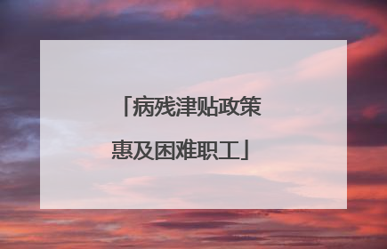 病残津贴政策惠及困难职工