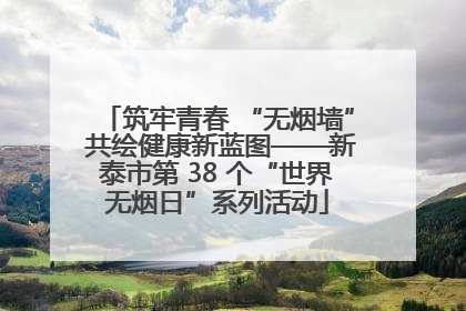 筑牢青春 “无烟墙” 共绘健康新蓝图——新泰市第 38 个“世界无烟日”系列活动