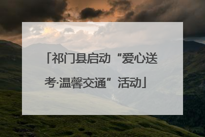 祁门县启动“爱心送考·温馨交通”活动