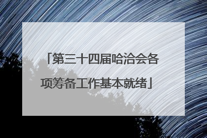 第三十四届哈洽会各项筹备工作基本就绪