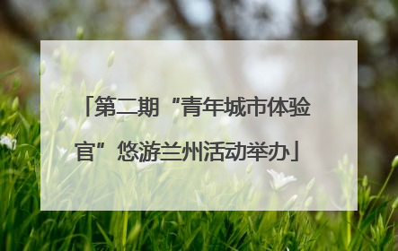 第二期“青年城市体验官”悠游兰州活动举办