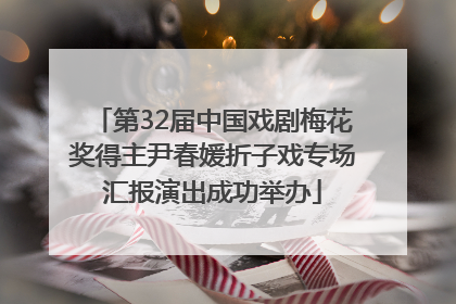 第32届中国戏剧梅花奖得主尹春媛折子戏专场汇报演出成功举办