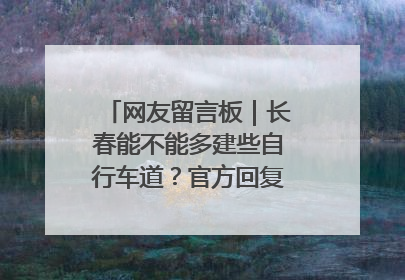 网友留言板｜长春能不能多建些自行车道？官方回复：在建了在建了