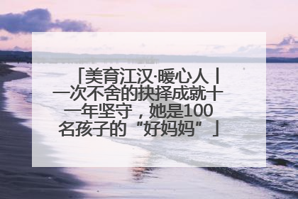 美育江汉·暖心人丨一次不舍的抉择成就十一年坚守，她是100名孩子的“好妈妈”