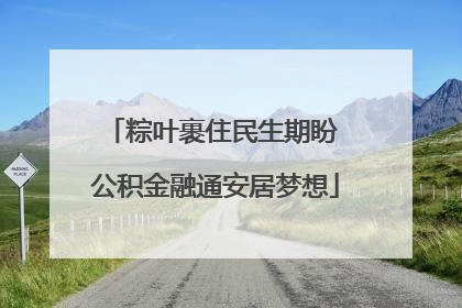 粽叶裹住民生期盼 公积金融通安居梦想