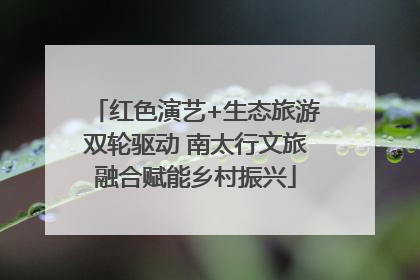 红色演艺+生态旅游双轮驱动 南太行文旅融合赋能乡村振兴