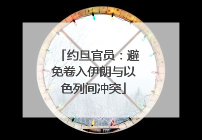 约旦官员：避免卷入伊朗与以色列间冲突