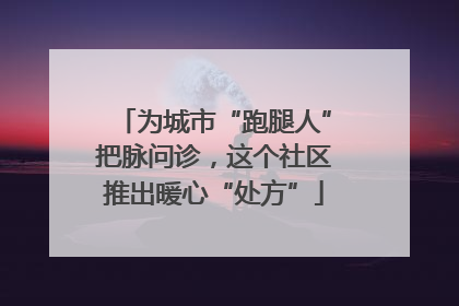 为城市“跑腿人”把脉问诊，这个社区推出暖心“处方”