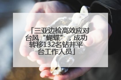 三亚边检高效应对台风“蝴蝶”，成功转移132名钻井平台工作人员