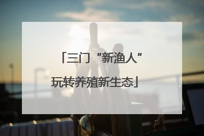 三门“新渔人”玩转养殖新生态