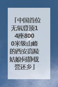 中国首位无氧登顶14座8000米级山峰的西安高陵姑娘何静载誉还乡