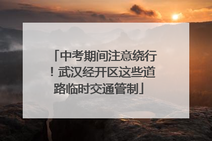 中考期间注意绕行！武汉经开区这些道路临时交通管制