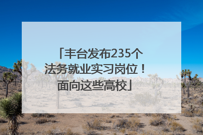 丰台发布235个法务就业实习岗位！面向这些高校