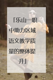 乐山一职中助力区域语文教学质量的整体提升