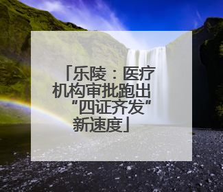 乐陵：医疗机构审批跑出“四证齐发”新速度