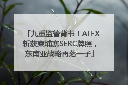 九重监管背书！ATFX斩获柬埔寨SERC牌照，东南亚战略再落一子