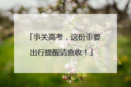 事关高考，这份重要出行提醒请查收！
