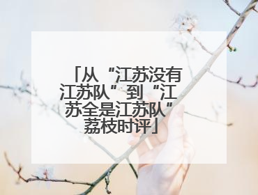 从“江苏没有江苏队”到“江苏全是江苏队” 荔枝时评