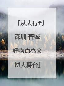 从太行到深圳 晋城好物点亮文博大舞台