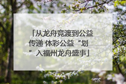 从龙舟竞渡到公益传递 体彩公益“划”入福州龙舟盛事