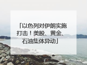 以色列对伊朗实施打击！美股、黄金、石油集体异动