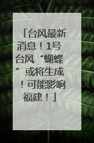 台风最新消息！1号台风“蝴蝶”或将生成！可能影响福建！