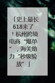 史上最长618来了！杭州跨境电商“爆单”，海关助力“秒级验放”