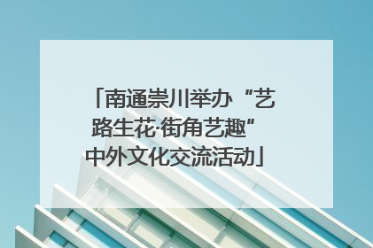 南通崇川举办“艺路生花·街角艺趣”中外文化交流活动