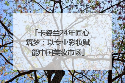 卡姿兰24年匠心筑梦：以专业彩妆赋能中国美妆市场