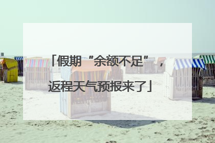 假期“余额不足”，返程天气预报来了