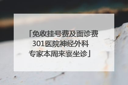 免收挂号费及面诊费 301医院神经外科专家本周来襄坐诊
