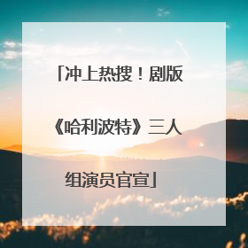 冲上热搜！剧版《哈利波特》三人组演员官宣