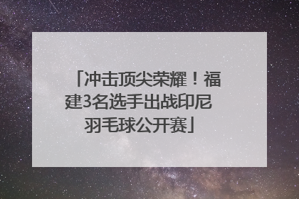 冲击顶尖荣耀！福建3名选手出战印尼羽毛球公开赛