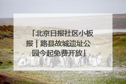 北京日报社区小板报｜路县故城遗址公园今起免费开放