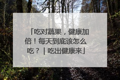 吃对蔬果，健康加倍！每天到底该怎么吃？｜吃出健康来