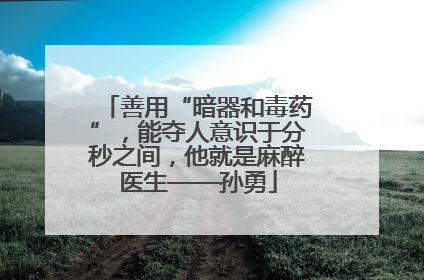 善用“暗器和毒药”，能夺人意识于分秒之间，他就是麻醉医生——孙勇